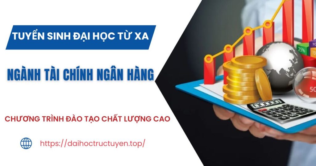 Tuyển sinh Đại học Từ xa ngành Tài chính ngân hàng mới nhất