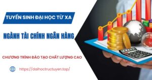 Tuyển sinh Đại học Từ xa ngành Tài chính ngân hàng mới nhất