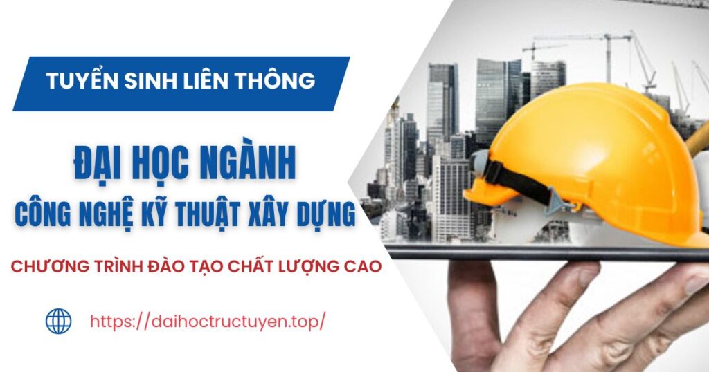 Tuyển sinh liên thông Đại học ngành Công nghệ kỹ thuật xây dựng