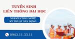 Tuyển sinh Liên thông Đại học ngành Công nghệ kỹ thuật xây dựng mới nhất