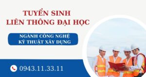 Tuyển sinh Liên thông Đại học ngành Công nghệ kỹ thuật xây dựng mới nhất