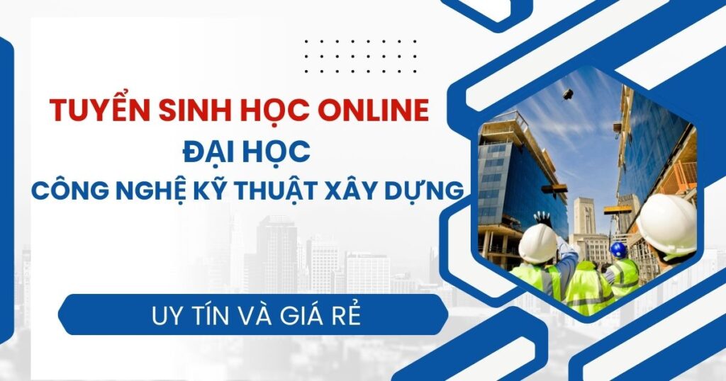 Tuyển sinh Đại học Công nghệ Kỹ thuật xây dựng Từ xa