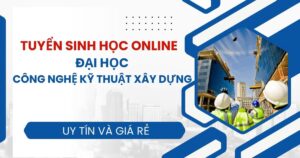 Tuyển sinh Đại học Công nghệ Kỹ thuật xây dựng Từ xa