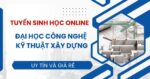 Tuyển sinh Đại học online ngành Công nghệ kỹ thuật xây dựng mới nhất