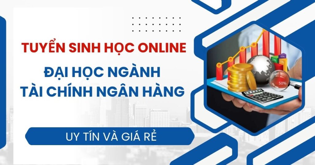 Tuyển sinh Đại học online ngành Tài chính ngân hàng mới nhất