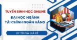 Tuyển sinh Đại học online ngành Tài chính ngân hàng mới nhất
