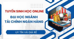 Tuyển sinh Đại học online ngành Tài chính ngân hàng mới nhất