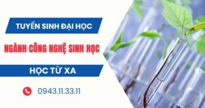 Tuyển sinh Đại học Từ xa ngành Công nghệ sinh học mới nhất