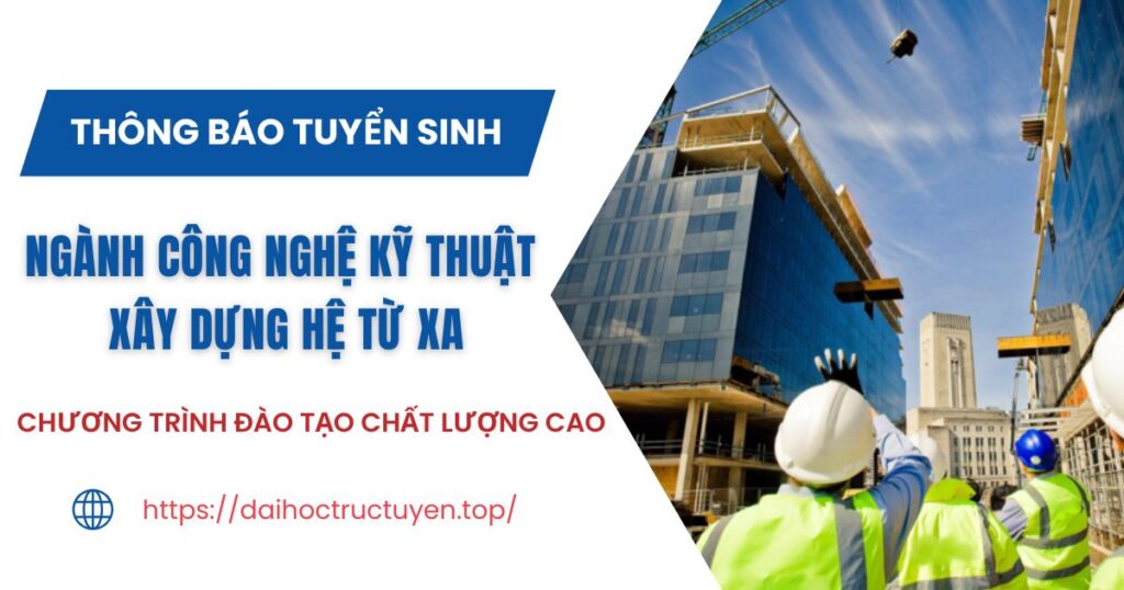 Thông báo tuyển sinh ngành Công nghệ kỹ thuật xây dựng hệ Từ xa