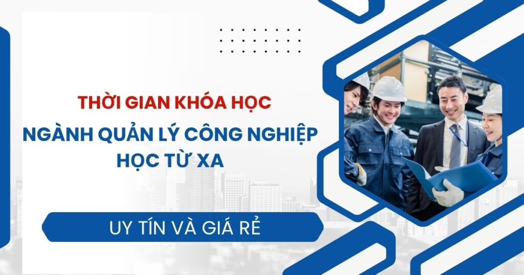 Thời gian học ngành Quản lý công nghiệp Từ xa dành cho người đi làm